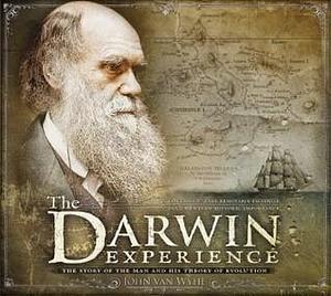 The Darwin Experience: The Story of the Man and His Theory of Evolution by John van Wyhe, John van Wyhe