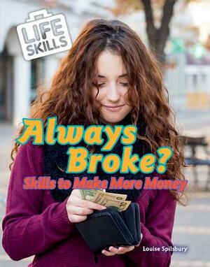 Always Broke?: Skills to Make More Money by Louise A. Spilsbury