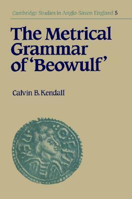 The Metrical Grammar of Beowulf by Calvin B. Kendall