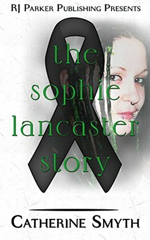 The Sophie Lancaster Story by R.J. Parker, Catherine Smyth