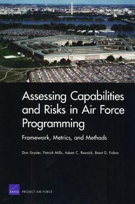 Assessing Capabilities and Risks in Air Force Programming: Framework, Metrics, and Methods by Don Snyder, Patrick Mills, Adam C. Resnick