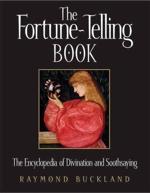 The Fortune-Telling Book: The Encyclopedia of Divination and Soothsaying by Raymond Buckland