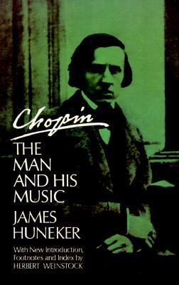 Chopin: The Man and His Music by James Huneker, Herbert Weinstock