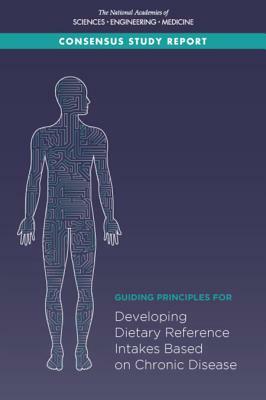 Guiding Principles for Developing Dietary Reference Intakes Based on Chronic Disease by National Academies of Sciences Engineeri, Food and Nutrition Board, Health and Medicine Division