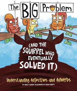 The Big Problem (and the Squirrel Who Eventually Solved It): Understanding Adjectives and Adverbs by Nancy Loewen