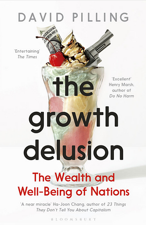 The Growth Delusion: Wealth, Poverty, and the Well-Being of Nations by David Pilling