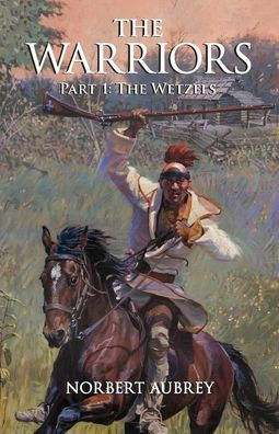 The Warriors: Part 1: The Wetzels by Laura Schatzberg, Dan Wormhoudt, Norbert Aubrey, Nicole Stefanko-Feuntes, Connie King