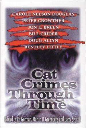 Cat Crimes Through Time by Carol Gorman, Gary A. Braunbeck, Brett Hudgins, Larry Segriff, Shirley Kennett, Marc Bilgrey, Bill Crider, Elizabeth Foxwell, Doug Allyn, Bentley Little, Carole Nelson Douglas, Elizabeth Ann Scarborough, Jon L. Breen, Peter Crowther, Debbie De Louise, Bruce Holland Rogers, Janet Dawson, Jan Grape, Ed Gorman, Barbara Collins, Jack ALBERT, Morris Hershman, Tom Piccirilli