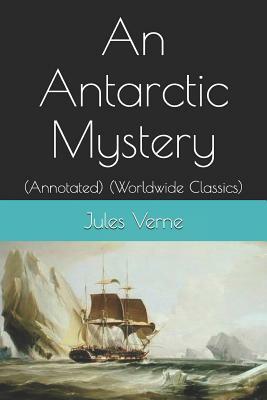 An Antarctic Mystery: (annotated) (Worldwide Classics) by Jules Verne