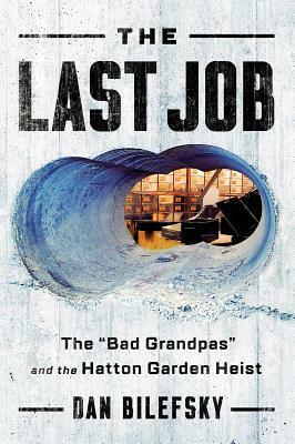 The Last Job: "the Bad Grandpas" and the Hatton Garden Heist by Dan Bilefsky