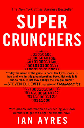 Super Crunchers: Why Thinking-By-Numbers Is the New Way to Be Smart by Ian Ayres