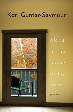Alone in the House of My Heart: Poems by Kari Gunter-Seymour