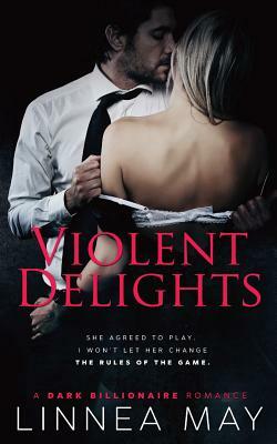 Violent Delights: A Dark Billionaire Romance by Linnea May