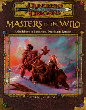 Masters of the Wild: A Guidebook to Barbarians, Druids, and Rangers by David Eckelberry, Mike Selinker