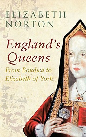 England's Queens: From Boudica to Elizabeth of York by Elizabeth Norton