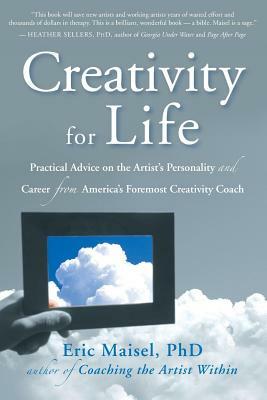 Creativity for Life: Practical Advice on the Artist's Personality, and Career from America's Foremost Creativity Coach by Eric Maisel