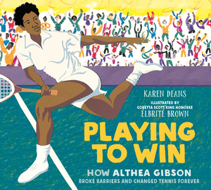 Playing to Win: How Althea Gibson Broke Barriers and Changed Tennis Forever by Karen Deans