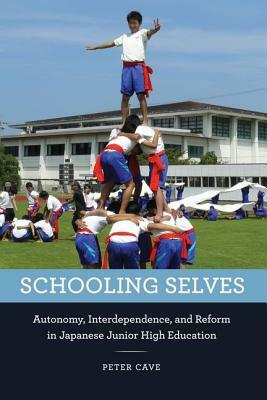 Schooling Selves: Autonomy, Interdependence, and Reform in Japanese Junior High Education by Peter Cave