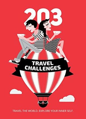 203 Travel Challenges: Travel the World. Explore Your Inner Self by Ivalina Nenova, Irina Peneva, Nikolina Ruskova, Мария Ангелова, Lucy Mallows, Maria Angelova, James Crouchman