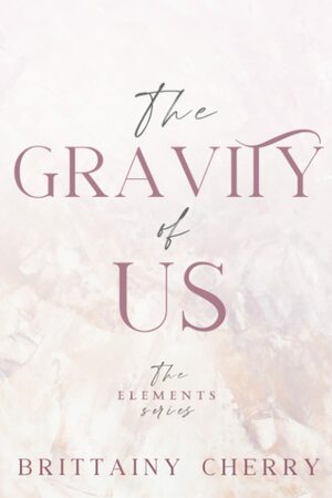 The Gravity of Us by Brittainy C. Cherry