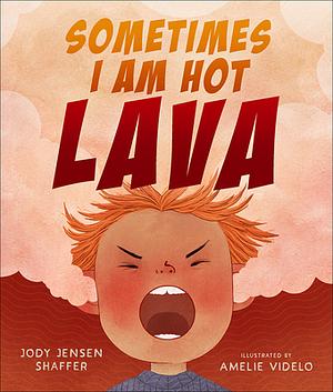 Sometimes I Am Hot Lava by Jody Jensen Shaffer