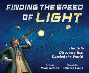 Finding the Speed of Light: The 1676 Discovery That Dazzled the World by Mark Weston