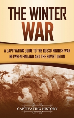 The Winter War: A Captivating Guide to the Russo-Finnish War between Finland and the Soviet Union by Captivating History