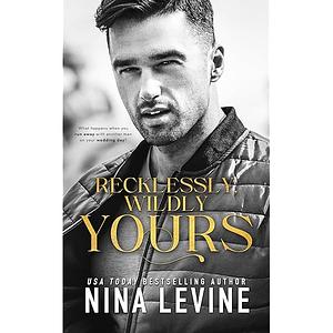 Recklessly, Wildly Yours by Nina Levine