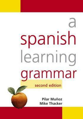 A Spanish Learning Grammar (Oxford Studies In Comparative Syntax) by Mike Thacker, Pilar Muñoz