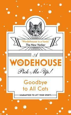 Goodbye to All Cats: (Wodehouse Pick-Me-Up) by P.G. Wodehouse