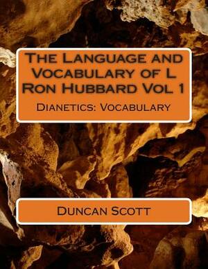 The Language and Vocabulary of L Ron Hubbard Vol 1: Dianetics: Vocabulary by Duncan Scott