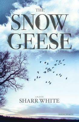The Snow Geese: A Play by Sharr White