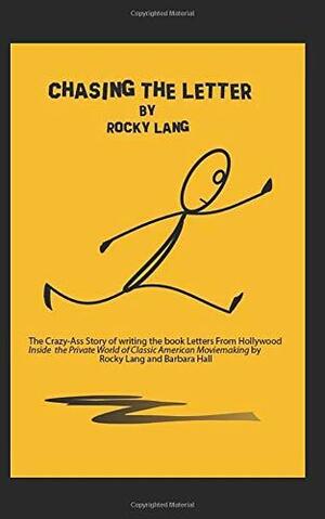 Chasing the Letter: The Crazy-Ass Stories of Chasing Letters for the Book Letters from Hollywood by Rocky Lang