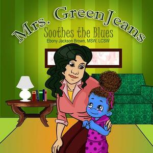 Mrs. GreenJeans Soothes the Blues: A Children's Storybook by Ebony Jackson Brown