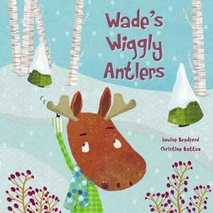 Wade's Wiggly Antlers by Christine Battuz, Louise Bradford