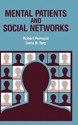 Mental Patients and Social Networks by Dena B. Targ, Robert Perrucci