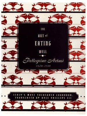 The Art of Eating Well: An Italian Cookbook by Pellegrino Artusi