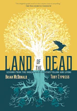 Land of the Dead: Lessons from the Underworld on Storytelling and Living by Brian McDonald