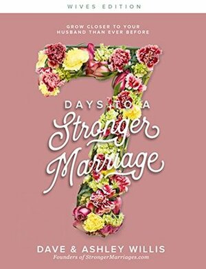 7 Days to a Stronger Marriage: Grow closer to your husband than ever before (7 Day Marriage Challenge Book 1) by Dave Willis, Ashley Willis