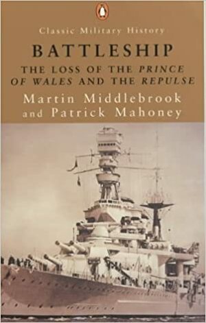 Battleship: The Loss Of The Prince Of Wales And The Repulse by Martin Middlebrook