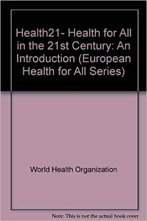 Health21: An Introduction to the Health for All Policy Framework for the WHO European Region by World Health Organization