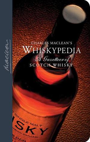 MacLean's Whiskypedia: A Gazetteer of Scotch Whisky by Charles MacLean, Charles MacLean