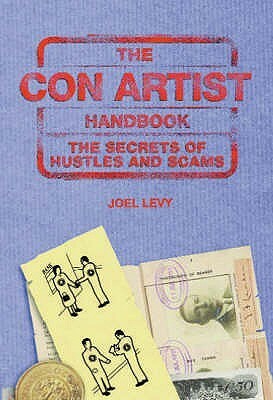 The Con Artist Handbook: The Secrets of Hustles and Scams by Joel Levy