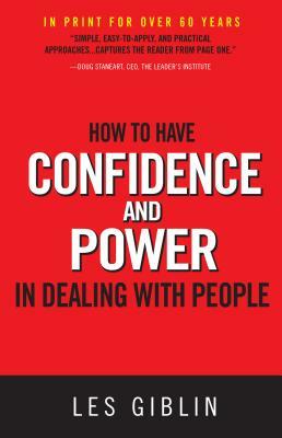 How to Have Confidence and Power in Dealing with People by Les Giblin