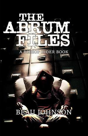 The Abrum Files: A Bishop Rider Book by Beau Johnson, Beau Johnson