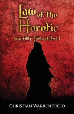 Law of the Heretic: Immortality Shattered Book I by Christian Warren Freed