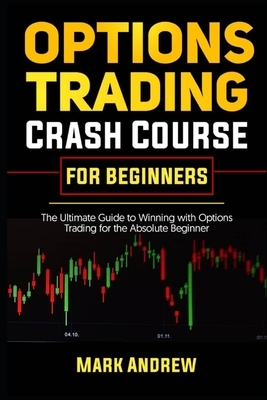 Options Trading Crash Course for Beginners: The Ultimate Guide to Winning with Options Trading for the Absolute Beginner by Mark Andrew