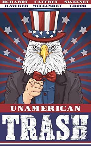 Unamerican Trash by Kevin Sweeney, D.E. McCluskey, Simon McHardy, Lindsay Crook, Sean Hawker, Peter Caffrey