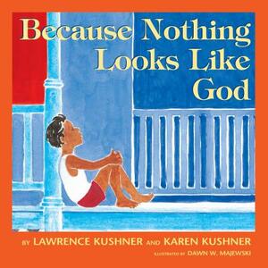 Because Nothing Looks Like God by Karen Kushner, Lawrence Kushner