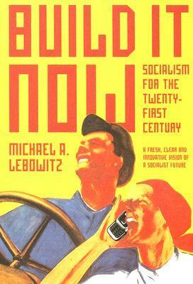 Build It Now: Socialism for the Twenty-First Century by Michael A. Lebowitz